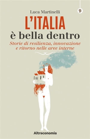L'Italia ? bella dentro Storie di resilienza, innovazione e ritorno nelle aree interneŻҽҡ[ Luca Martinelli ]