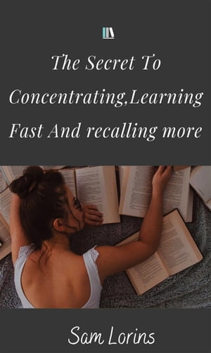 The Secret to Concentrating, Learning Fast, and Recalling More