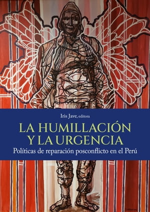 La humillaci?n y la urgencia. Pol?ticas de reparaci?n posconflicto en el Per?