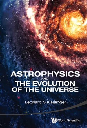 Astrophysics And The Evolution Of The Universe【電子書籍】 Leonard S Kisslinger