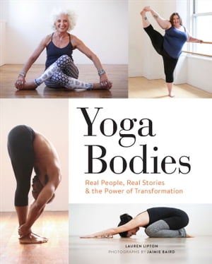 Yoga Bodies Real People, Real Stories & the Power of Transformation【電子書籍】[ Lauren Lipton ]