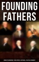 Founding Fathers: Complete Biographies, Their Articles, Historical Political Documents John Adams, Benjamin Franklin, Alexander Hamilton, Thomas Jefferson, George Washington…【電子書籍】 L. Carroll Judson