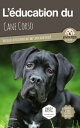 L’EDUCATION DU CANE CORSO - Edition 2021 enrichie Toutes les astuces pour un Cane Corso bien ?duqu?