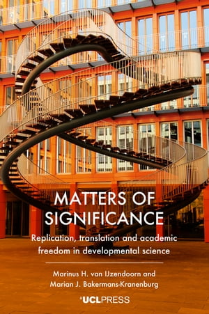 Matters of Significance Replication, translation and academic freedom in developmental science【電子書籍】 Marinus H. van IJzendoorn