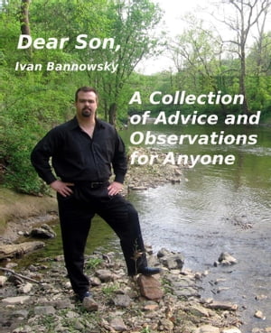 Dear Son, A Collection of Advice and Observations for Anyone【電子書籍】[ Ivan Bannowsky ]