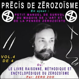 PR?CIS DE Z?ROZO?SME - Tome 4 ART, PHILOSOPHIE, M?URS, MODES, DE LA CULTURE Z?ROZO?STE PAR Z?RO ZOO, + L’AUTOBIOGRAPHIE DE Z?RO ZOO, PEINTRE, ID?OLOGUE, + L’EXPO Z?ROZO?STE, = UN ROMAN THRILLER R?EL【電子書籍】