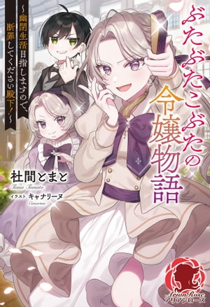 【電子限定版】ぶたぶたこぶたの令嬢物語〜幽閉生活目指しますので、断罪してください殿下！〜