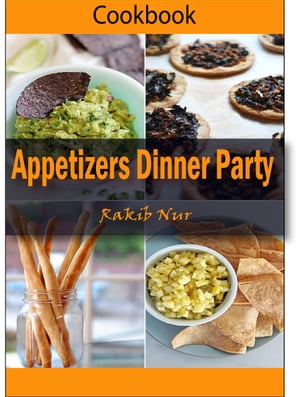 Appetizers Dinner Party: 101 Delicious, Nutritious, Low Budget, Mouthwatering Appetizers Dinner Party Cookbook