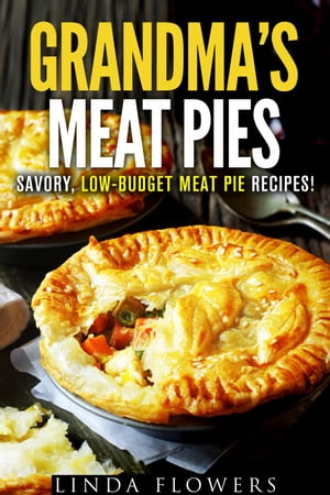 Grandma’s Meat Pies: Savory, Low-Budget Meat Pie Recipes!