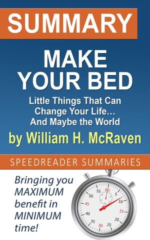 Summary of Make Your Bed: Little Things That Can Change Your Life… And Maybe the World by William H. McRaven【電子書籍】[ SpeedReader Summaries ]