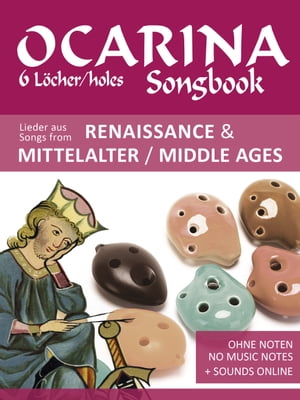 Ocarina Songbook - 6 holes - Songs from Renaissance & Middle Ages No music notes + Sounds online【電子書籍】[ Reynhard Boegl ]