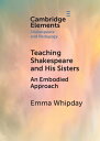 Teaching Shakespeare and His Sisters An Embodied Approach【電子書籍】 Emma Whipday