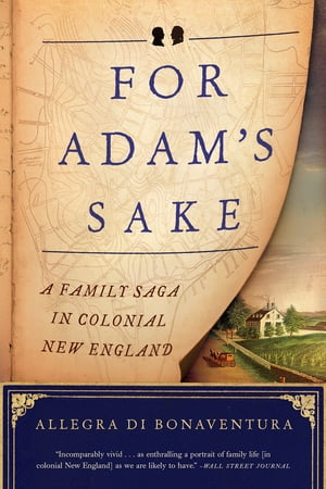 For Adam s Sake: A Family Saga in Colonial New England【電子書籍】[ Allegra di Bonaventura ]