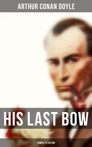 His Last Bow Complete Edition Wisteria Lodge The Cardboard Box The Red Circle The Bruce-Partington Plans The Dying Detective…【電子書籍】[ Arthur Conan Doyle ]