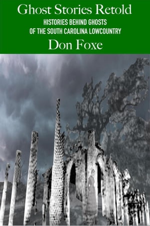 Ghost Stories Retold. Histories Behind Ghosts of the South Carolina LowcountryŻҽҡ[ Don Foxe ]