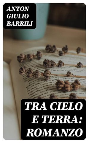 Tra cielo e terra: Romanzo【電子書籍】[ Anton Giulio Barrili ]