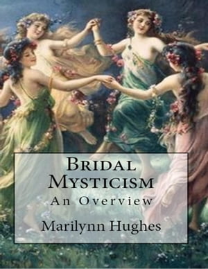 楽天楽天Kobo電子書籍ストアBridal Mysticism: An Overview【電子書籍】[ Marilynn Hughes ]