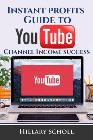 Instant Profits Guide to YouTube Channel Income Success【電子書籍】[ Hillary Scholl ]
