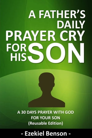 A Father’s Daily Prayer Cry For His Son