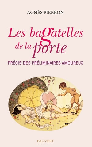 Les bagatelles de la porte Pr?cis des pr?liminaires amoureux