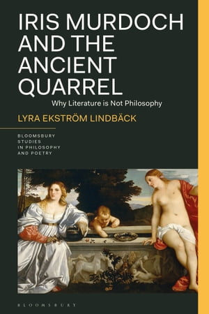 Iris Murdoch and the Ancient Quarrel Why Literature Is Not Philosophy【電子書籍】[ Lyra Ekstr?m Lindb?ck ]