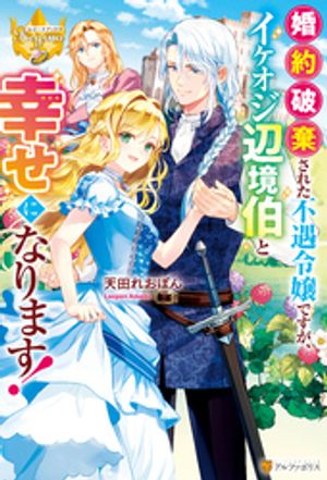 婚約破棄された不遇令嬢ですが、イケオジ辺境伯と幸せになります!