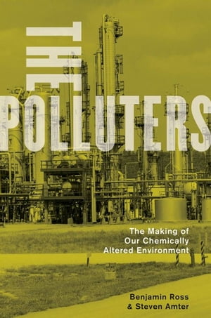 The Polluters : The Making Of Our Chemically Altered Environment