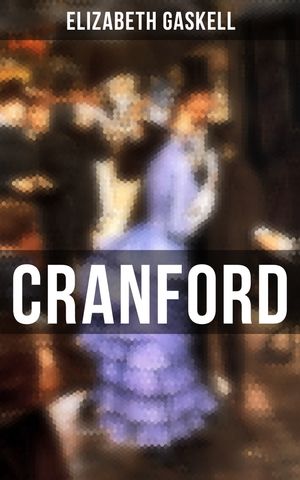 Cranford Tales of the Small Town in Mid Victorian England (With Author's Biography)【電子書籍】[ Elizabeth Gaskell ]