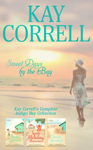 Sweet Days by the Bay Kay Correll's Complete Indigo Bay Collection【電子書籍】[ Kay Correll ]