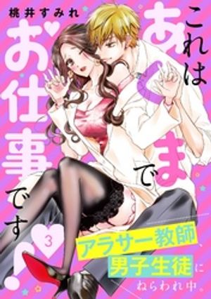 【期間限定　無料お試し版】これはあくまでお仕事です！～アラサー教師、男子生徒にねらわれ中。～　分冊版（３）