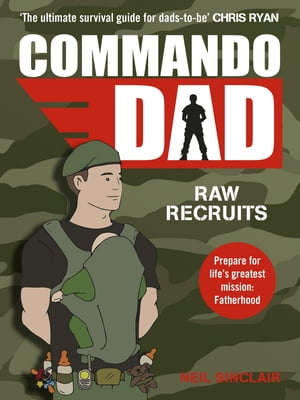 Commando Dad Advice for Raw Recruits: From pregnancy to birth【電子書籍】 Neil Sinclair