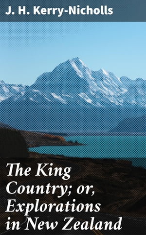 The King Country; or, Explorations in New Zealan