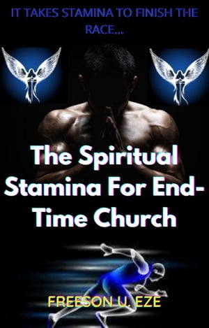 The Spiritual Stamina For End-Time Church【電子書籍】[ Freeson U. Eze ]