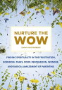 Nurture the Wow Finding Spirituality in the Frustration, Boredom, Tears, Poop, Desperation, Wonder, and Radical Amazement of Parenting【電子書籍】 Danya Ruttenberg