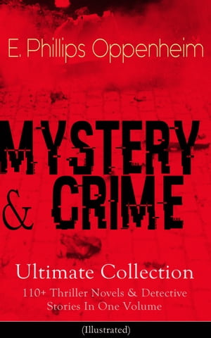 MYSTERY & CRIME Ultimate Collection: 110+ Thriller Novels & Detective Stories In One Volume (Illustrated)Including Cases of the Renowned Private Investigators Nicholas Goade, Peter Hames, Major Forester, Pudgy Pete, Joseph Cray, Commodor【電子書籍】