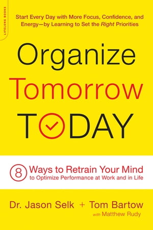 Organize Tomorrow Today 8 Ways to Retrain Your Mind to Optimize Performance at Work and in Life