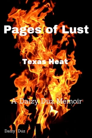 Pages Of Lust - Texas Heat - A Daizy Duz Memoir Pages Of Lust, #1【電子書籍】[ Daizy Duz ]