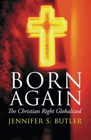 Born Again The Christian Right Globalized