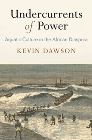 Undercurrents of Power Aquatic Culture in the African Diaspora【電子書籍】[ Kevin Dawson ]