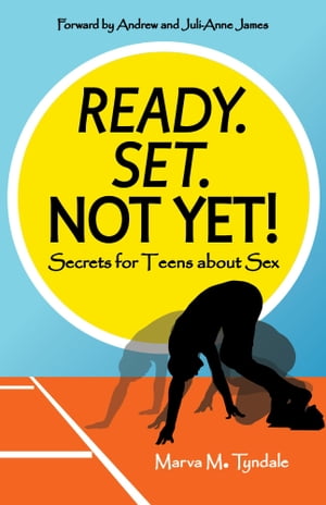Ready. Set. Not Yet Secrets for Teens about Sex【電子書籍】 Marva M. Tyndale