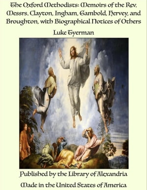 The Oxford Methodists: Memoirs of the Rev. Messrs. Clayton, Ingham, Gambold, Hervey, and Broughton, with Biographical Notices of Others【電子書籍】[ Luke Tyerman ]