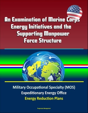 An Examination of Marine Corps Energy Initiatives and the Supporting Manpower Force Structure - Military Occupational Specialty (MOS), Expeditionary Energy Office, Energy Reduction Plans