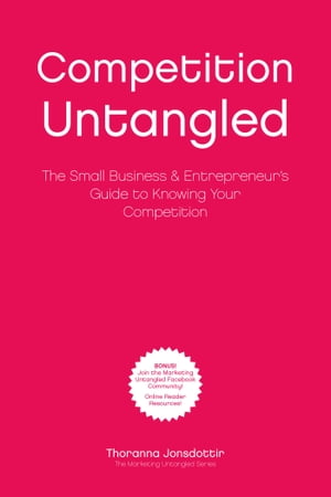 Competition Untangled: The Small Business & Entrepreneur's Guide to Knowing Your Competition