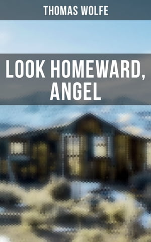 LOOK HOMEWARD, ANGEL Autobiographical Novel【電子書籍】[ Thomas Wolfe ]