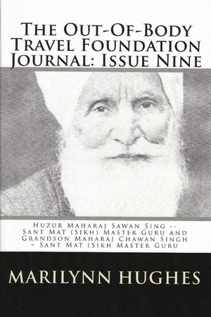 The Out-of-Body Travel Foundation Journal: Huzur Maharaj Sawan Singh - Sant Mat (Sikh) Master Guru and Grandson Maharaj Chawan Singh - Sant Mat (Sikh) Master Guru - Issue Nine!【電子書籍】[ Marilynn Hughes ]