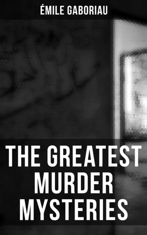 The Greatest Murder Mysteries of mile Gaboriau Monsieur Lecoq, The Mystery of Orcival, Caught in the Net, The Clique of Gold, Other People 039 s Money…【電子書籍】 mile Gaboriau