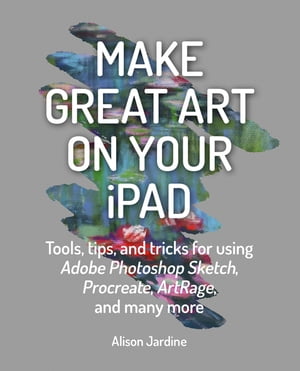 Make Great Art on Your iPad Draw, Paint & Share【電子書籍】[ Alison Jardine ]