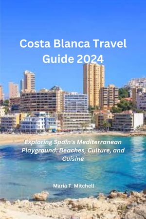 Costa Blanca Travel Guide 2024