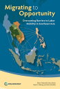 Migrating to Opportunity Overcoming Barriers to Labor Mobility in Southeast Asia【電子書籍】 Harry Moroz