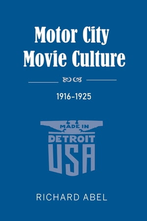 Motor City Movie Culture, 1916-1925【電子書籍】[ Richard Abel ]